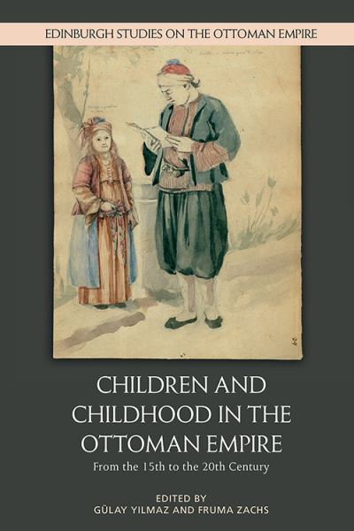 Cover for Fruma Zachs · Children and Childhood in the Ottoman Empire: From the 15th to the 20th Century - Edinburgh Studies on the Ottoman Empire (Hardcover Book) (2021)