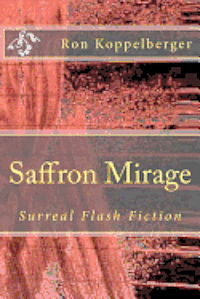 Cover for Ron W Koppelberger · Saffron Mirage: Surreal Flash Fiction (Pocketbok) (2012)