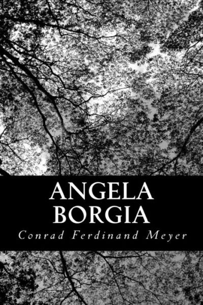 Angela Borgia - Conrad Ferdinand Meyer - Książki - Createspace - 9781479252381 - 4 września 2012
