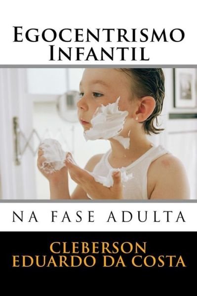 Cover for Cleberson Eduardo Da Costa · Egocentrismo Infantil Na Fase Adulta (Pocketbok) (2012)