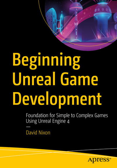 Beginning Unreal Game Development: Foundation for Simple to Complex Games Using Unreal Engine 4 - David Nixon - Bøger - APress - 9781484256381 - 15. februar 2020