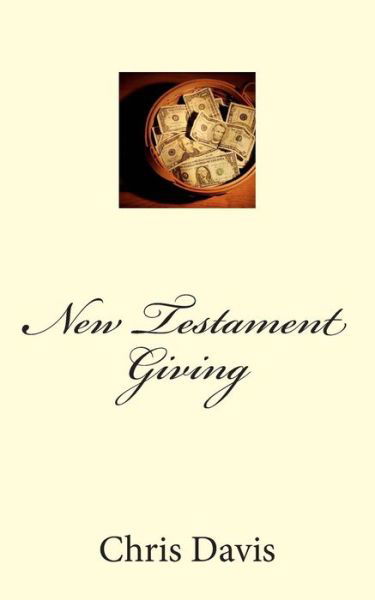 New Testament Giving - Chris Davis - Kirjat - Createspace - 9781484917381 - torstai 30. toukokuuta 2013