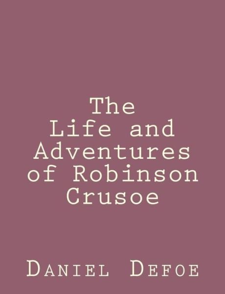 The Life and Adventures of Robinson Crusoe - Daniel Defoe - Bücher - Createspace - 9781492840381 - 28. September 2013