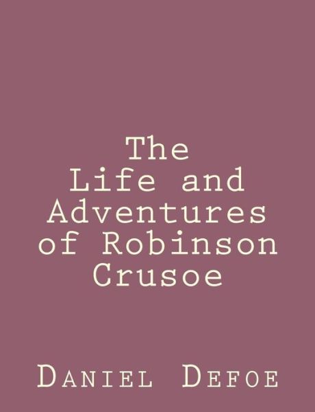 The Life and Adventures of Robinson Crusoe - Daniel Defoe - Bøker - Createspace - 9781492840381 - 28. september 2013