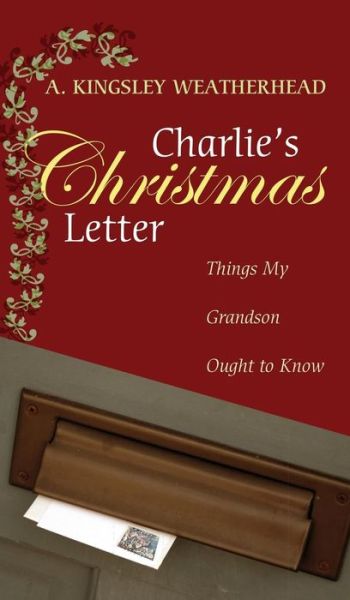 Cover for A Kingsley Weatherhead · Charlie's Christmas Letter: Things My Grandson Ought to Know (Hardcover Book) (2010)