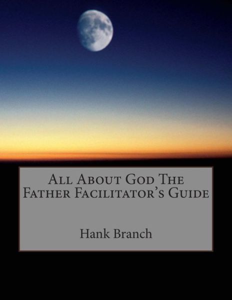 Cover for Hank Branch · All About God the Father Facilitator's Guide: God the Father (Paperback Book) (2014)