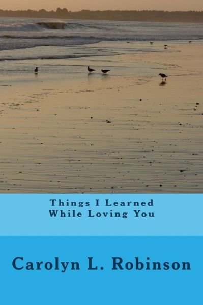 Cover for Carolyn L Robinson · Things I Learned While Loving You (Paperback Bog) (2014)