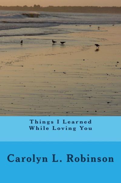 Cover for Carolyn L Robinson · Things I Learned While Loving You (Paperback Book) (2014)