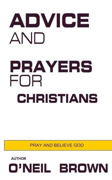 Cover for O\'neil Brown · Advice and Prayers for Christians: Pray and Believe God (Paperback Book) (2014)