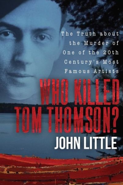 Cover for John Little · Who Killed Tom Thomson?: The Truth about the Murder of One of the 20th Century's Most Famous Artists (Hardcover bog) (2018)