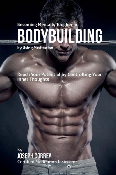 Cover for Correa (Certified Meditation Instructor) · Becoming Mentally Tougher in Bodybuilding by Using Meditation: Reach Your Potential by Controlling Your Inner Thoughts (Paperback Book) (2015)