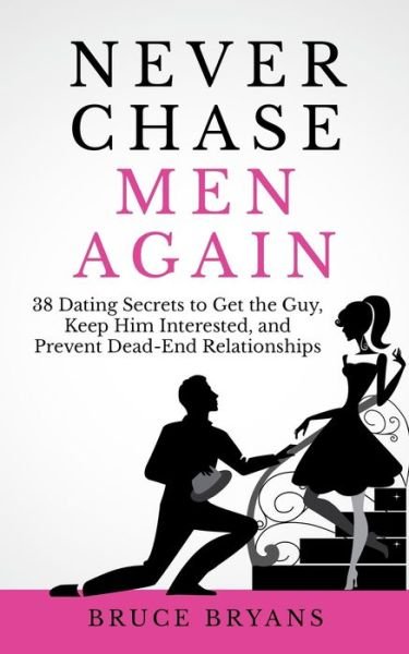 Cover for Bruce Bryans · Never Chase men Again: 38 Dating Secrets to Get the Guy, Keep Him Interested, and Prevent Dead-end Relationships (Paperback Bog) (2015)