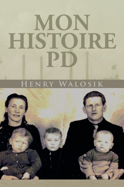 Mon Histoire Pd - Henry Walosik - Książki - Xlibris - 9781524523381 - 14 lipca 2016