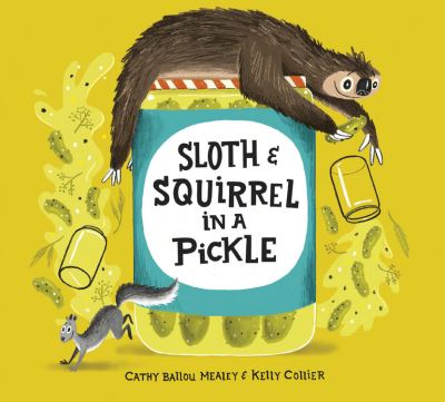 Cover for Cathy Ballou Mealey · Sloth and Squirrel in a Pickle (Hardcover Book) (2021)