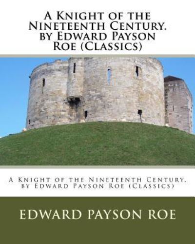 Cover for Edward Payson Roe · A Knight of the Nineteenth Century. by Edward Payson Roe (Paperback Book) (2016)