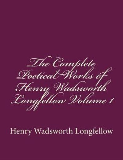 Cover for Henry Wadsworth Longfellow · The Complete Poetical Works of Henry Wadsworth Longfellow Volume 1 (Taschenbuch) (2016)