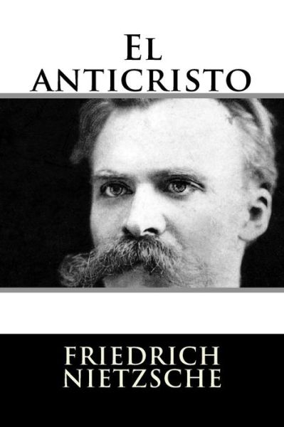 El anticristo - Friedrich Nietzsche - Kirjat - Createspace Independent Publishing Platf - 9781535400381 - torstai 21. heinäkuuta 2016