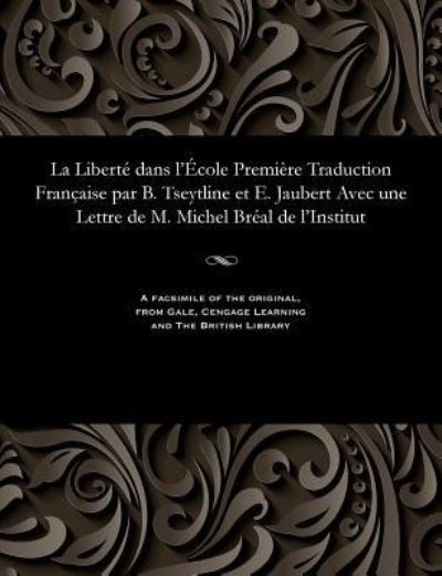 Cover for E Jaubert · La Libert Dans l' cole Premi re Traduction Fran aise Par B. Tseytline Et E. Jaubert Avec Une Lettre de M. Michel Br al de l'Institut (Pocketbok) (1901)