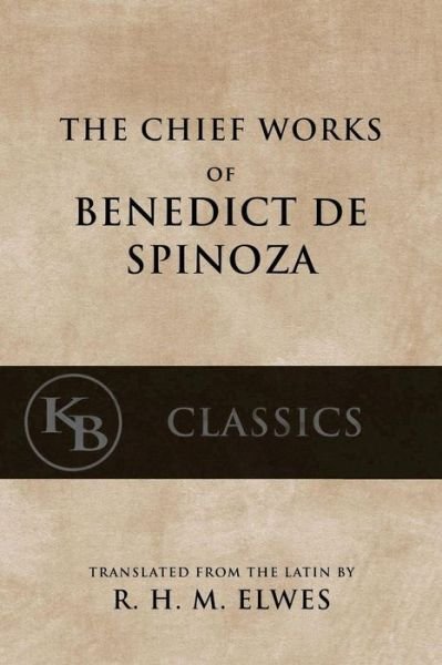 Cover for Benedict de Spinoza · The Chief Works of Benedict de Spinoza (Taschenbuch) (2016)