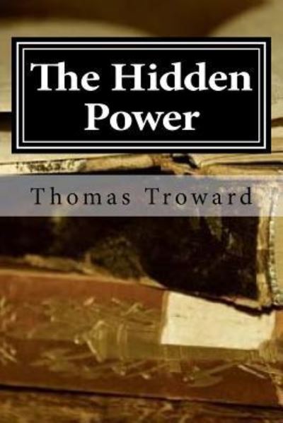 The Hidden Power - Thomas Troward - Books - Createspace Independent Publishing Platf - 9781542637381 - January 19, 2017