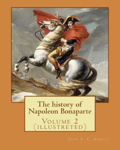 Cover for John S C Abbott · The history of Napoleon Bonaparte. By (Paperback Bog) (2017)