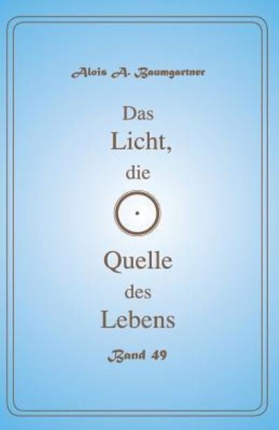 Cover for Alois a Baumgartner · Das Licht, die Quelle des Lebens - Band 49 (Pocketbok) (2017)