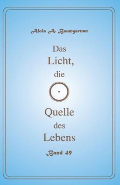 Cover for Alois a Baumgartner · Das Licht, die Quelle des Lebens - Band 49 (Paperback Book) (2017)