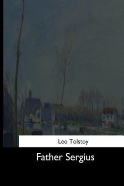 Father Sergius - Leo Tolstoy - Livres - Createspace Independent Publishing Platf - 9781544620381 - 26 mars 2017