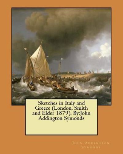 Cover for John Addington Symonds · Sketches in Italy and Greece (London, Smith and Elder 1879). By (Paperback Book) (2017)