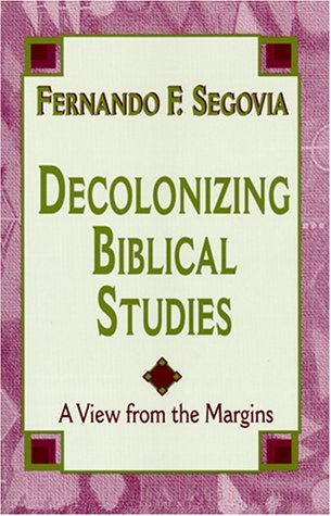 Cover for Fernando F. Segovia · Decolonizing Biblical Studies: A View from the Margins (Taschenbuch) (2000)