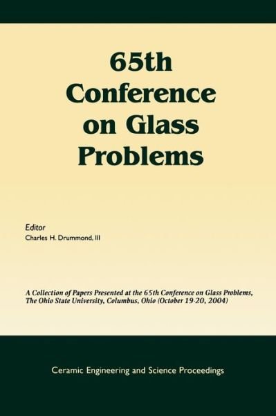 Cover for CH Drummond III · 65th Conference on Glass Problems: A Collection of Papers Presented at the 65th Conference on Glass Problems, The Ohio State Univetsity, Columbus, Ohio (October 19-20, 2004), Volume 26, Issue 1 - Ceramic Engineering and Science Proceedings (Paperback Bog) [Volume 26, Number 1 edition] (2006)