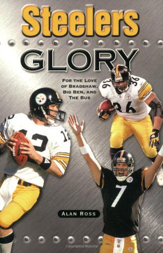 Steelers Glory: For the Love of Bradshaw, Big Ben and the Bus - Alan Ross - Bøger - Sourcebooks, Inc - 9781581825381 - 16. november 2006