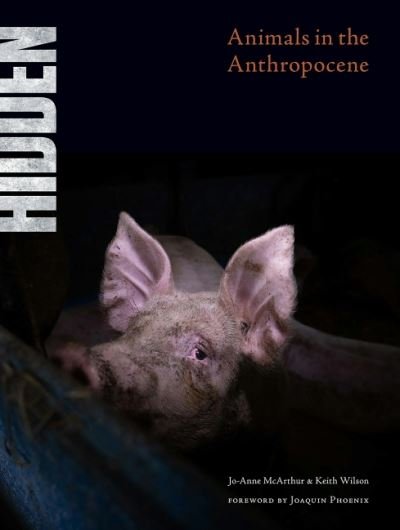 Cover for McArthur, Jo-Anne (Jo-Anne McArthur) · Hidden: Animals in the Anthropocene (Hardcover Book) (2021)
