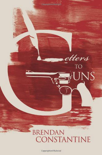 Letters to Guns - Brendan Constantine - Kirjat - Red Hen Press - 9781597091381 - torstai 2. huhtikuuta 2009