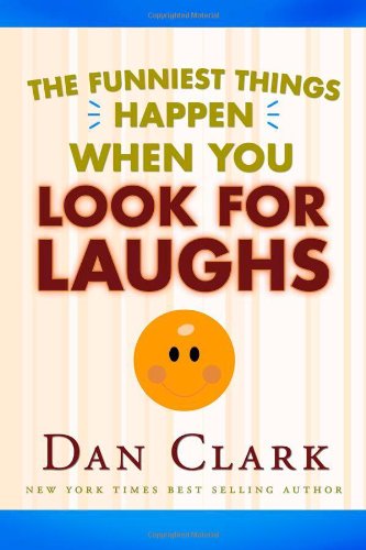 The Funniest Things Happen when You Look for Laughs - Dan Clark - Książki - Cedar Fort - 9781599550381 - 5 listopada 2007