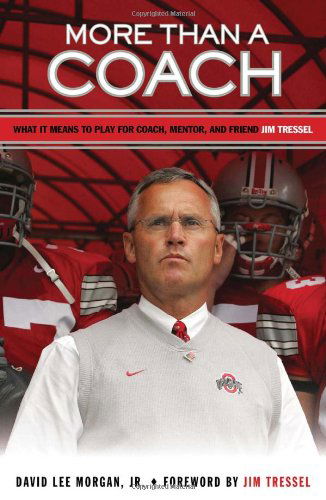 More Than a Coach: What It Means to Play for Coach, Mentor, and Friend Jim Tressel - David Lee Morgan Jr. - Kirjat - Triumph Books - 9781600782381 - keskiviikko 1. heinäkuuta 2009