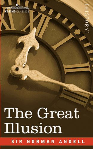 The Great Illusion - Cosimo Classics - Angell, Sir Norman, Sir - Books - Cosimo Classics - 9781602069381 - November 1, 2007