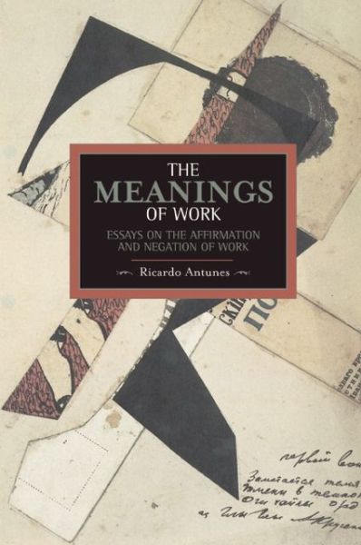 Cover for Ricardo Antunes · Meanings Of Work, The: Essays On The Affirmation And Negation Of Work: Historical Materialism, Volume 43 - Historical Materialism (Paperback Book) (2013)