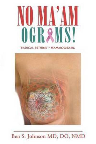 Cover for Dr. Ben Johnson · No Ma'amograms! : Radical Rethink on Mammograms (Taschenbuch) (2016)