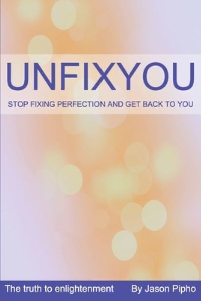 Unfixyou - Jason Pipho - Książki - Primedia eLaunch LLC - 9781622096381 - 25 stycznia 2013