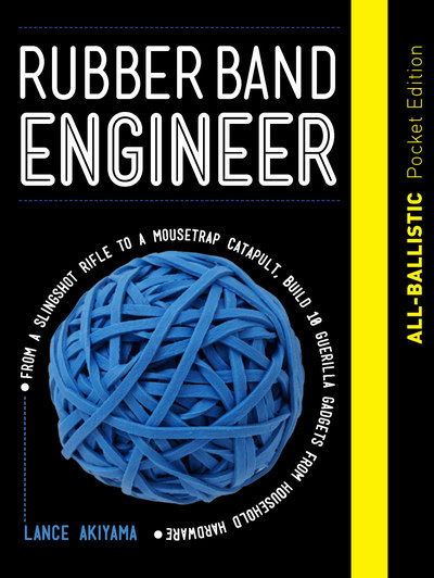 Cover for Lance Akiyama · Rubber Band Engineer: All-Ballistic Pocket Edition: From a Slingshot Rifle to a Mousetrap Catapult, Build 10 Guerrilla Gadgets from Household Hardware - Engineer (Hardcover Book) (2019)