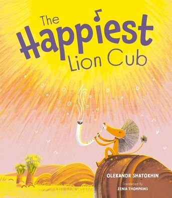 Cover for Oleksandr Shatokhin · The Happiest Lion Cub (Hardcover Book) (2022)