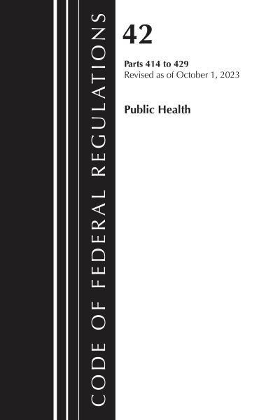 Code of Federal Regulations, Title 42 Public Health 414-429, 2023 - Code of Federal Regulations, Title 42 Public Health - Office Of The Federal Register (U.S.) - Books - Bloomsbury Publishing Plc - 9781636716381 - September 15, 2025