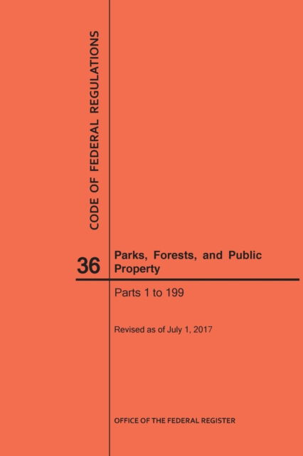 Cover for Nara · Code of Federal Regulations Title 36, Parks, Forests and Public Property, Parts 1-199, 2017 (Paperback Book) (2017)