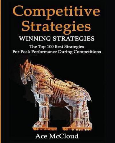 Cover for Ace McCloud · Competitive Strategy: Winning Strategies: The Top 100 Best Strategies For Peak Performance During Competitions - Use Strategic Planning to Gain a Winning (Paperback Book) [Large type / large print edition] (2017)