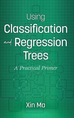 Cover for Xin Ma · Using Classification and Regression Trees: A Practical Primer (Innbunden bok) (2018)