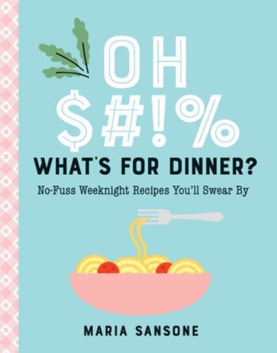 Oh $#!% What's for Dinner?: No-Fuss Weeknight Recipes You'll Swear By - Maria Sansone - Książki - Familius LLC - 9781641707381 - 25 maja 2023