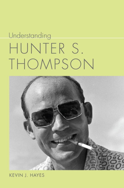 Understanding Hunter S. Thompson - Understanding Contemporary American Literature - Kevin J. Hayes - Books - University of South Carolina Press - 9781643365381 - June 30, 2025