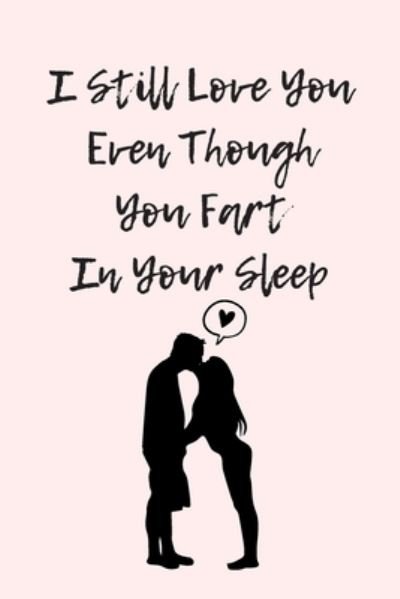 I Still Love You Even Though You Fart In Your Sleep - Wj Notebook - Bøker - Independently Published - 9781656293381 - 6. januar 2020