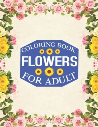 Flowers Coloring Book for Adult - Rainbow Publishing - Books - Independently Published - 9781657423381 - January 8, 2020